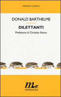 Dilettanti - Donald Barthelme - Libro Minimum Fax 2015, Minimum classics | Libraccio.it