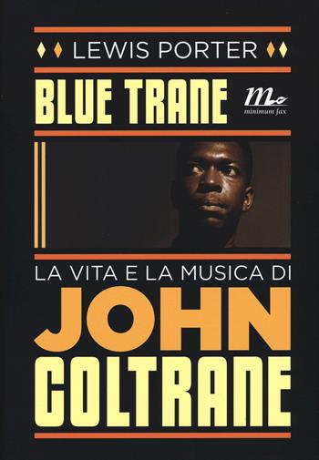 Blue Trane. La vita e la musica di John Coltrane - Lewis Porter - Libro Minimum Fax 2015, Minimum Fax musica | Libraccio.it