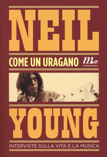 Come un uragano. Interviste sulla vita e la musica - Neil Young - Libro Minimum Fax 2015, Minimum Fax musica | Libraccio.it