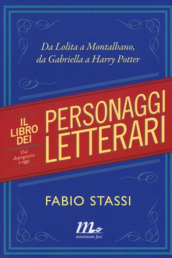 Il libro dei personaggi letterari. Da Lolita a Montalbano, da Gabriella Harry Potter - Fabio Stassi - Libro Minimum Fax 2015 | Libraccio.it