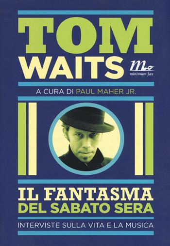 Il fantasma del sabato sera. Interviste sulla vita e la musica - Tom Waits - Libro Minimum Fax 2016, Minimum Fax musica | Libraccio.it