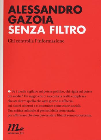 Senza filtro. Chi controlla l'informazione - Alessandro Gazoia - Libro Minimum Fax 2016, Indi | Libraccio.it