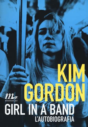 Girl in a band. L'autobiografia - Kim Gordon - Libro Minimum Fax 2016, Minimum Fax musica | Libraccio.it