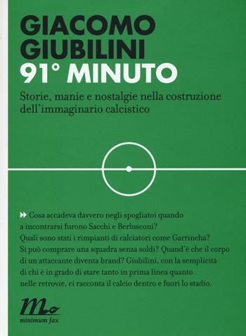 91° minuto. Storie, manie e nostalgie nella costruzione dell'immaginario calcistico - Giacomo Giubilini - Libro Minimum Fax 2016, Indi | Libraccio.it