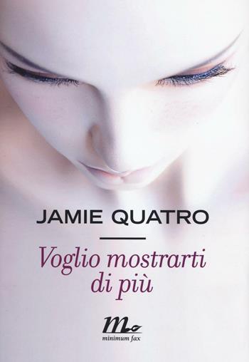 Voglio mostrarti di più - Jamie Quatro - Libro Minimum Fax 2016, Sotterranei | Libraccio.it