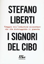 I signori del cibo. Viaggio nell'industria alimentare che sta distruggendo il pianeta