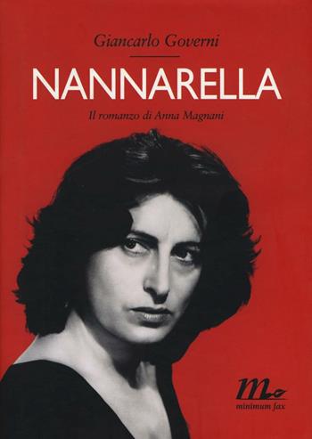 Nannarella. Il romanzo di Anna Magnani - Giancarlo Governi - Libro Minimum Fax 2016 | Libraccio.it
