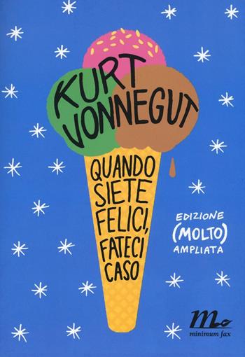 Quando siete felici, fateci caso. Ediz. ampliata - Kurt Vonnegut - Libro Minimum Fax 2017, Sotterranei | Libraccio.it
