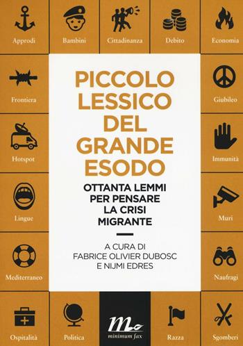 Piccolo lessico del grande esodo. Ottanta lemmi per pensare la crisi migrante  - Libro Minimum Fax 2017 | Libraccio.it