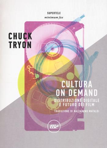 Cultura on demand. Distribuzione digitale e futuro dei film - Chuck Tryon - Libro Minimum Fax 2017, SuperTele | Libraccio.it