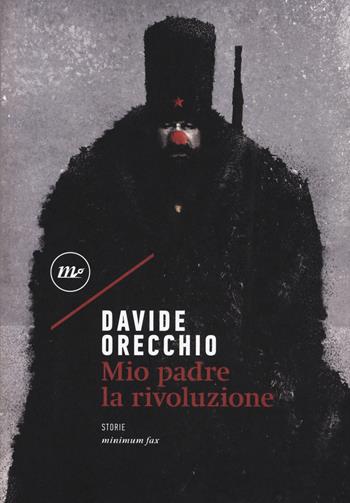 Mio padre la rivoluzione - Davide Orecchio - Libro Minimum Fax 2017, Nichel | Libraccio.it