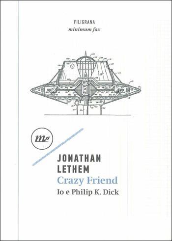 Crazy friend. Io e Philip K. Dick - Jonathan Lethem - Libro Minimum Fax 2017, Filigrana | Libraccio.it