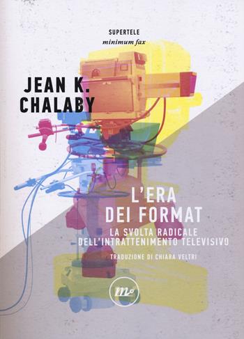 L' era dei format. La svolta radicale dell'intrattenimento televisivo - Jean K. Chalaby - Libro Minimum Fax 2017, SuperTele | Libraccio.it