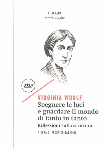 Spegnere le luci e guardare il mondo di tanto in tanto. Riflessioni sulla scrittura - Virginia Woolf - Libro Minimum Fax 2017, Filigrana | Libraccio.it