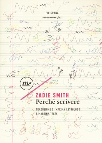 Perché scrivere - Zadie Smith - Libro Minimum Fax 2017, Filigrana | Libraccio.it