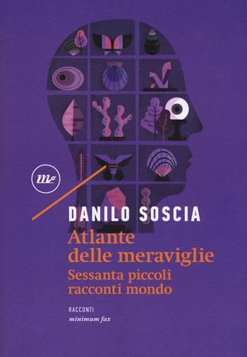 Atlante delle meraviglie. Sessanta piccoli racconti mondo - Danilo Soscia - Libro Minimum Fax 2018, Nichel | Libraccio.it