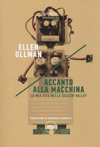 Accanto alla macchina. La mia vita nella Silicon Valley - Ellen Ullman - Libro Minimum Fax 2018, Indi | Libraccio.it