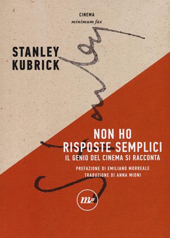 Non ho risposte semplici. Il genio del cinema si racconta - Stanley Kubrick - Libro Minimum Fax 2018, Minimum Fax cinema. Nuova serie | Libraccio.it
