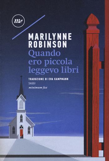 Quando ero piccola leggevo libri - Marilynne Robinson - Libro Minimum Fax 2018, Sotterranei | Libraccio.it