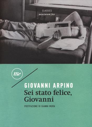 Sei stato felice, Giovanni - Giovanni Arpino - Libro Minimum Fax 2018, Minimum classics | Libraccio.it