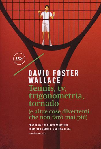 Tennis, Tv, trigonometria, tornado (e altre cose divertenti che non farò mai più) - David Foster Wallace - Libro Minimum Fax 2018, Sotterranei | Libraccio.it