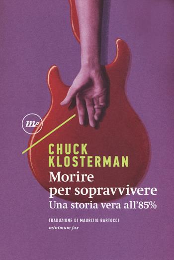 Morire per sopravvivere. Una storia vera all'85% - Chuck Klosterman - Libro Minimum Fax 2018, Sotterranei | Libraccio.it