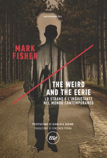 The weird and the eerie. Lo strano e l'inquietante nel mondo contemporaneo - Mark Fisher - Libro Minimum Fax 2018, Indi | Libraccio.it