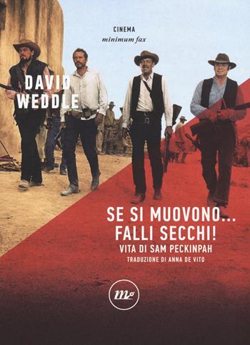 Se si muovono... falli secchi! Vita di Sam Peckinpah - David Weddle - Libro Minimum Fax 2018, Minimum Fax cinema. Nuova serie | Libraccio.it