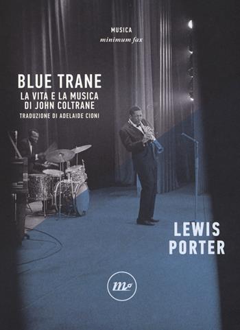 Blue Trane. La vita e la musica di John Coltrane - Lewis Porter - Libro Minimum Fax 2018, Minimum Fax musica | Libraccio.it