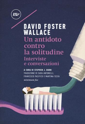 Un antidoto contro la solitudine. Interviste e conversazioni - David Foster Wallace - Libro Minimum Fax 2018, Sotterranei | Libraccio.it