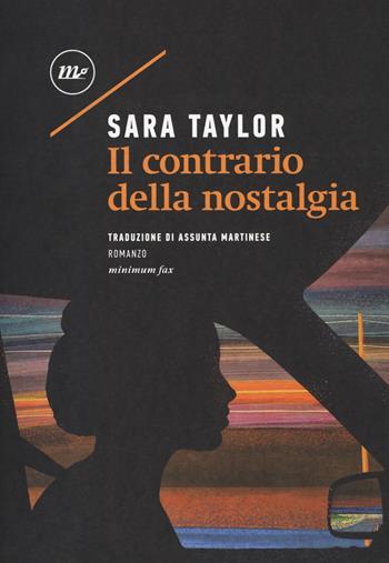 Il contrario della nostalgia - Sara Taylor - Libro Minimum Fax 2018, Sotterranei | Libraccio.it