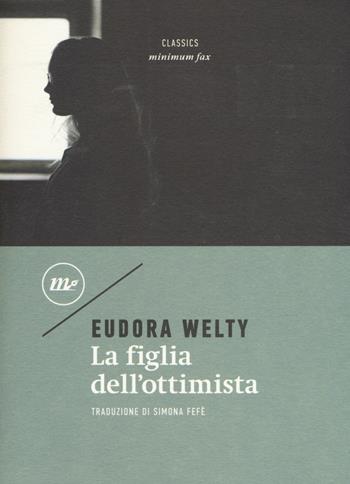 La figlia dell'ottimista - Eudora Welty - Libro Minimum Fax 2018, Minimum classics | Libraccio.it