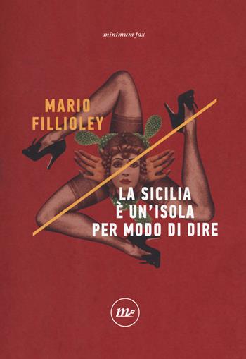La Sicilia è un'isola per modo di dire - Mario Fillioley - Libro Minimum Fax 2018, Indi | Libraccio.it