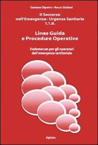 Il soccorso nell'emergenza-urgenza sanitaria 118. Linee guida e procedure operative. Vademecum per gli operatori dell'emergenza territoriale - Gaetano Dipietro, Rocco Giuliani - Libro Digilabs 2006 | Libraccio.it