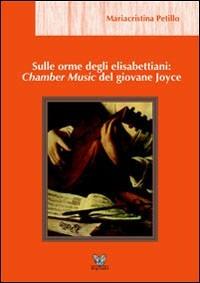 Sulle orme degli elisabettiani: Chamber music del giovane Joyce - Mariacristina Petillo - Libro Digilabs 2007 | Libraccio.it