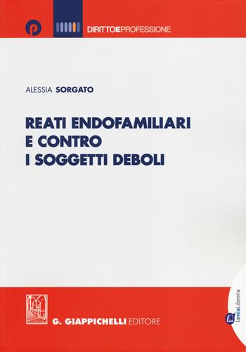 Reati endofamiliari e contro i soggetti deboli - Alessia Sorgato - Libro Giappichelli-Linea Professionale 2014, Diritto e professione | Libraccio.it