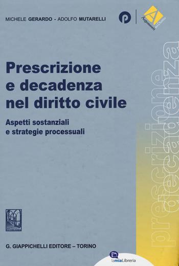 Prescrizione e decadenza nel diritto civile. Aspetti sostanziali e strategie processuali - Michele Gerardo, Adolfo Mutarelli - Libro Giappichelli-Linea Professionale 2015, Argomenti del diritto | Libraccio.it