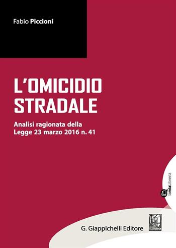 Omicidio stradale. Analisi ragionata della Legge 23 marzo 2016 n. 41 - Fabio Piccioni - Libro Giappichelli-Linea Professionale 2016 | Libraccio.it