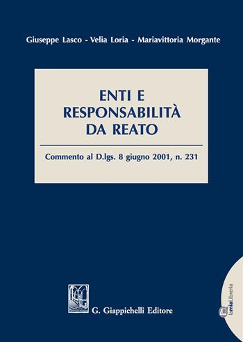 Enti e responsabilità da reato. Commento al D.Lgs. 8 giugno 2001, n.231. - Giuseppe Lasco, Velia Loria, Mariavittoria Morgante - Libro Giappichelli 2017 | Libraccio.it