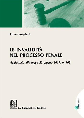 Le invalidità nel processo penale. Aggiornato alla legge 23 giugno 2017, n. 103 - Riziero Angeletti - Libro Giappichelli 2017 | Libraccio.it