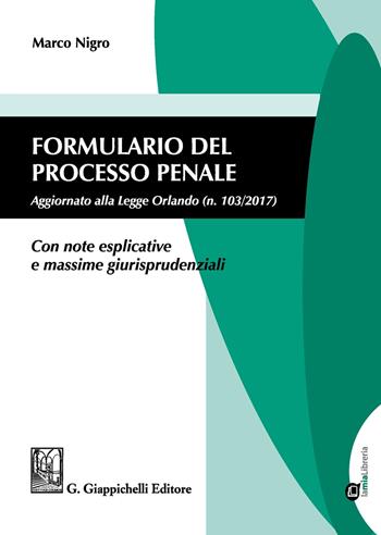 Formulario del processo penale. Aggiornato alla legge Orlando n. 103/2017. Con note esplicative e massime giurisprudenziali. - Marco Nigro - Libro Giappichelli-Linea Professionale 2017 | Libraccio.it