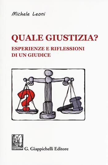 Quale giustizia? Esperienze e riflessioni di un giudice - Michele Leoni - Libro Giappichelli-Linea Professionale 2018 | Libraccio.it