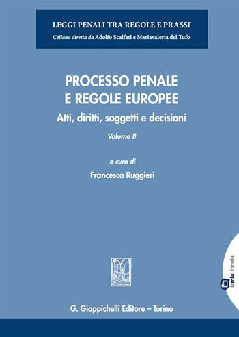 Processo penale e regole europee. Atti, diritti, soggetti e decisioni. Con espansione online. Vol. 2  - Libro Giappichelli-Linea Professionale 2018, Leggi penali tra regole e prassi | Libraccio.it