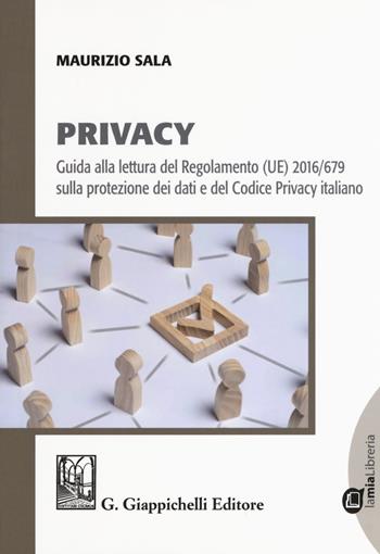 Privacy. Guida alla lettura del Regolamento (UE) 2016/679 sulla protezione dei dati e del Codice Privacy italiano. - Maurizio Sala - Libro Giappichelli-Linea Professionale 2018 | Libraccio.it