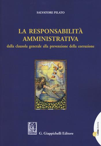 La responsabilità amministrativa dalla clausola generale alla prevenzione della corruzione. - Salvatore Pilato - Libro Giappichelli 2019 | Libraccio.it