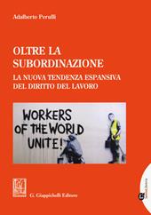 Oltre la subordinazione. La nuova tendenza espansiva del diritto del lavoro