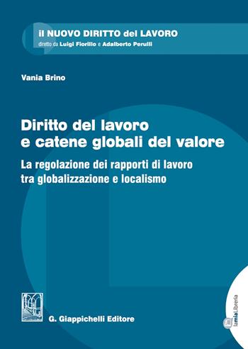 Diritto del lavoro e catene globali del valore. La regolazione dei rapporti di lavoro tra globalizzazione e localismo - Vania Brino - Libro Giappichelli 2020, Il nuovo diritto del lavoro | Libraccio.it