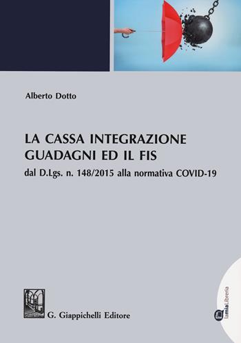 La cassa integrazione guadagni ed il FIS dal D.L.gs. N. 148/2015 alla normativa COVID-19 - Alberto Dotto - Libro Giappichelli-Linea Professionale 2020 | Libraccio.it