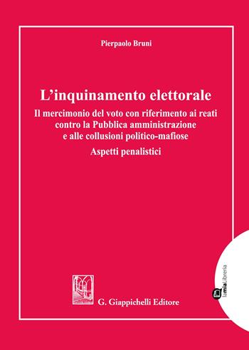 L'inquinamento elettorale. Il mercimonio del voto con riferimento ai reati contro la Pubblica amministrazione e alle collusioni politico-mafiose. Aspetti penalistici - Pierpaolo Bruni - Libro Giappichelli-Linea Professionale 2021 | Libraccio.it