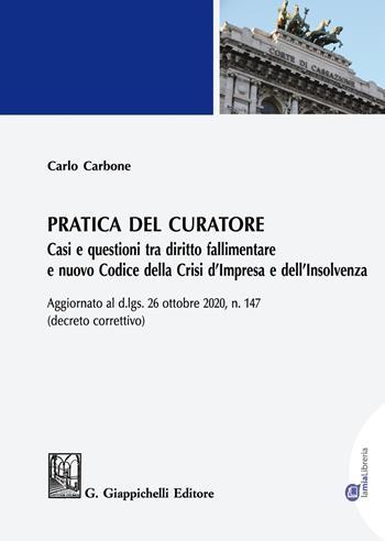 Pratica del curatore. Casi e questioni tra diritto fallimentare e nuovo codice della crisi d'impresa e dell'insolvenza. Aggiornato al d.lgs del 26 ottobre 2020 n. 147 (decreto correttivo) - Carlo Carbone - Libro Giappichelli 2021 | Libraccio.it